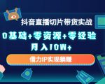 2023抖音直播切片带货实战,0基础+零资源+零经验 月入10W+借力IP实现躺赚-网赚资源网