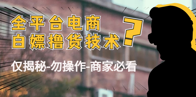 外面收费2980的全平台电商白嫖撸货技术（仅揭秘勿操作-商家防范必看） - 网赚资源网-网赚资源网