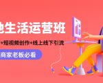 本地生活运营班:账号运营+短视频创作+线上线下引流,商家老板必看-网赚资源网