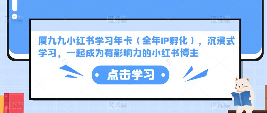厦九九小红书学习年卡（全年IP孵化），沉浸式学习，一起成为有影响力的小红书博主 - 网赚资源网-网赚资源网