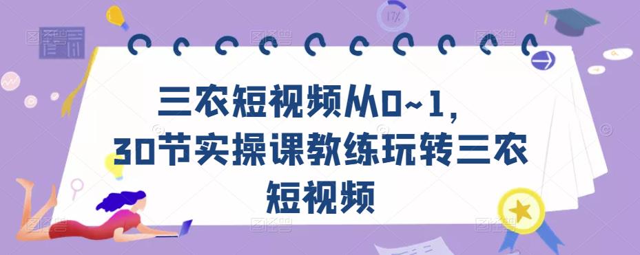 三农短视频从0~1，​30节实操课教练玩转三农短视频 - 网赚资源网-网赚资源网