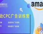 亚马逊CPC广告训练营，迅速夯实广告基础，有效提升广告技能-网赚资源网