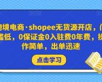 跨境电商·shopee无货源开店，门槛低，0保证金0入驻费0年费，操作简单，出单迅速-网赚资源网