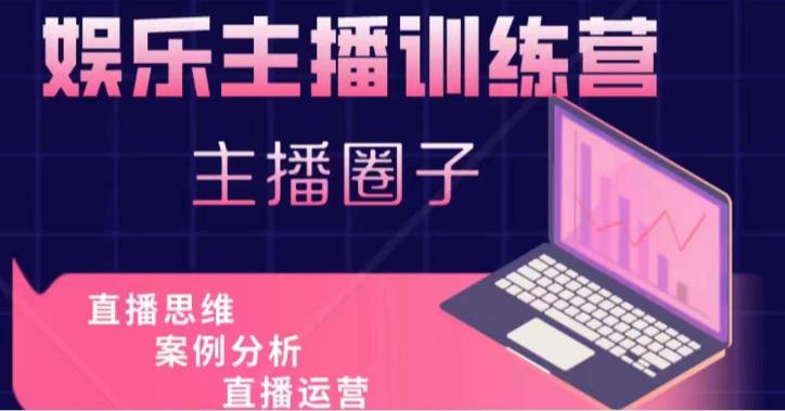 娱乐主播训练营，主播思维培训，直播思维+案例分析+直播运营 - 网赚资源网-网赚资源网