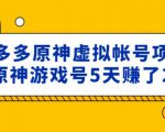 外面卖2980的拼多多原神虚拟帐号项目:卖原神游戏号5天赚了2万-网赚资源网