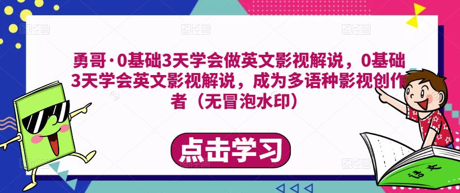 勇哥·0基础3天学会做英文影视解说，0基础3天学会英文影视解说，成为多语种影视创作者 - 网赚资源网-网赚资源网