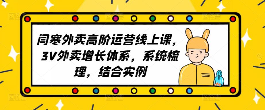 2023外卖高阶运营线上课，3V外卖增长体系，系统梳理，结合实例 - 网赚资源网-网赚资源网