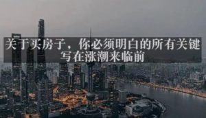 灏泽最新付费文章共享·《关于买房子，你必须明白的所有关键-写在涨潮来临前​》-网赚资源网