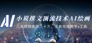 小说推文·顶流技术AI绘画教学:几条视频变现几十万,全套视频教学+工具-网赚资源网