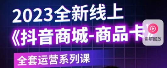 老陶电商·抖音商城商品卡，​2023全新线上全套运营系列课 - 网赚资源网-网赚资源网