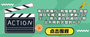 南门录像厅·剪辑思维+商业项目实操+素材(更新2023),带大家在时间线上剪出不同的类型的片子-网赚资源网
