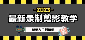 2023最新录制剪影教学课程:新手入门到精通,做短视频运营必看!-网赚资源网