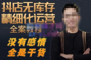 陈南丰·抖店无库存精细化运营，别人玩付费流量通投拉满，我们截他们的流，干倒付费-网赚资源网