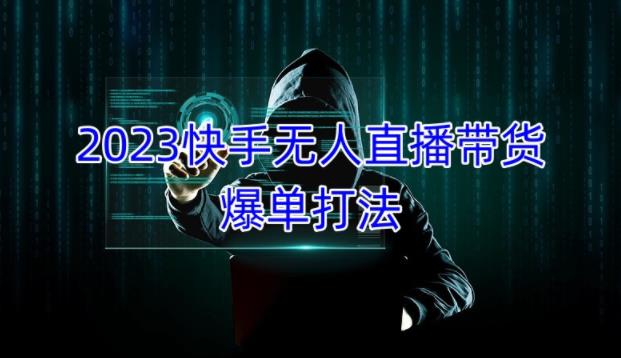 2023快手无人直播带货爆单教程，正规合法，长期稳定，可批量放大操作 - 网赚资源网-网赚资源网