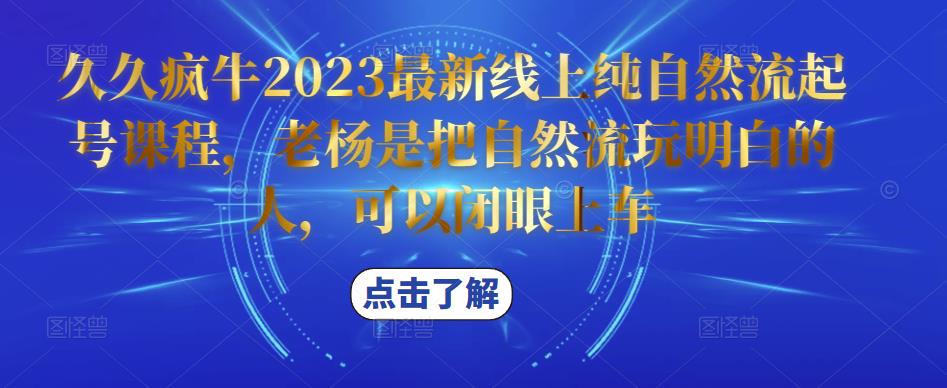 久久疯牛2023最新线上纯自然流起号课程，老杨是把自然流玩明白的人，可以闭眼上车 - 网赚资源网-网赚资源网