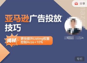 亚马逊广告投放技巧-详解流量底层原理+广告漏斗逻辑，更快提升Listing权重，控制Acos 10%-网赚资源网