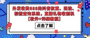 外发收费688的抖音权重、限流、标签查询系统,直播礼物收割机【软件+详细教程】-网赚资源网