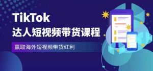 2023最新TikTok达人短视频带货课程，赢取海外短视频带货红利-网赚资源网