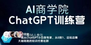 AI商学院·ChatGPT训练营，从0-1从小白到专家，边玩边赚，保姆级课程（视频+文档）-网赚资源网