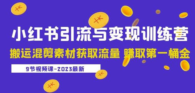 2023小红书引流与变现训练营：搬运混剪素材获取流量赚取第一桶金（9节课） - 网赚资源网-网赚资源网