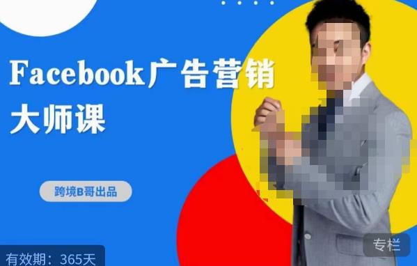 跨境b哥·2023Facebook广告营销大师课，挖掘广告商机，寻找精准客户 - 网赚资源网-网赚资源网