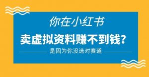 小红书卖虚拟资料的正确赛道,没有什么门槛,一部手机就可以操作【揭秘】-网赚资源网