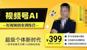 视频号AI短视频创业训练营，超级个体新时代，一部手机每天只需1小时轻松创业-网赚资源网