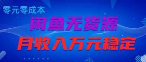 闲鱼无货源项目,零元零成本月收入稳定万元【揭秘】-网赚资源网