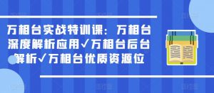 万相台实战特训课:万相台深度解析应用✔万相台后台解析✔万相台优质资源位-网赚资源网