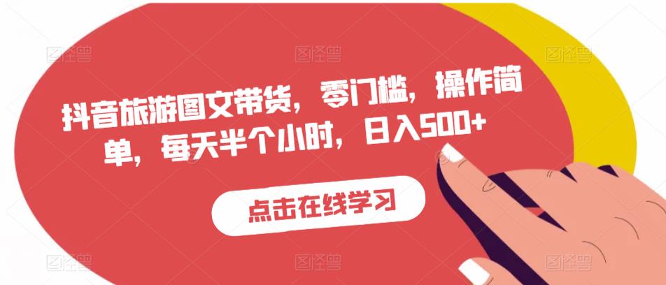 抖音旅游图文带货，零门槛，操作简单，每天半个小时，日入500+ - 网赚资源网-网赚资源网
