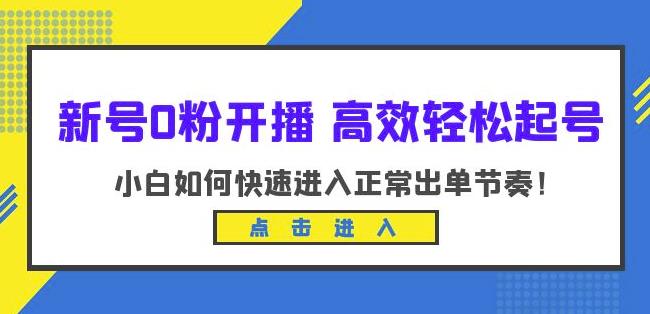 新号0粉开播-高效轻松起号，小白如何快速进入正常出单节奏（10节课） - 网赚资源网-网赚资源网