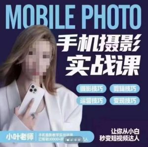 小叶老师手机摄影实战课,一部手机创造摄影剪切美学,让你从小白秒变短视频达人(思维+实操)-网赚资源网
