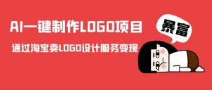 AI一键制作LOGO项目,通过淘宝卖LOGO设计服务变现-网赚资源网