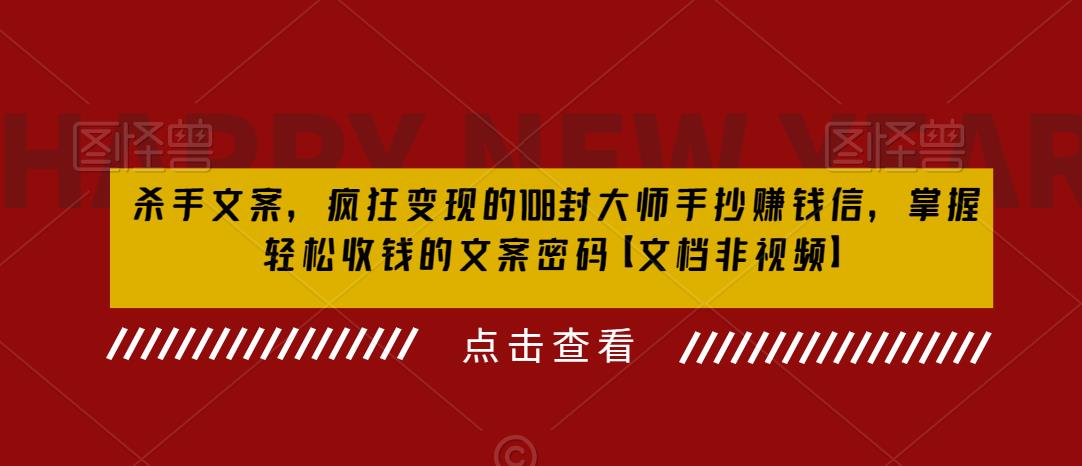 杀手文案，疯狂变现的108封大师手抄赚钱信，掌握轻松收钱的文案密码【文档非视频】 - 网赚资源网-网赚资源网