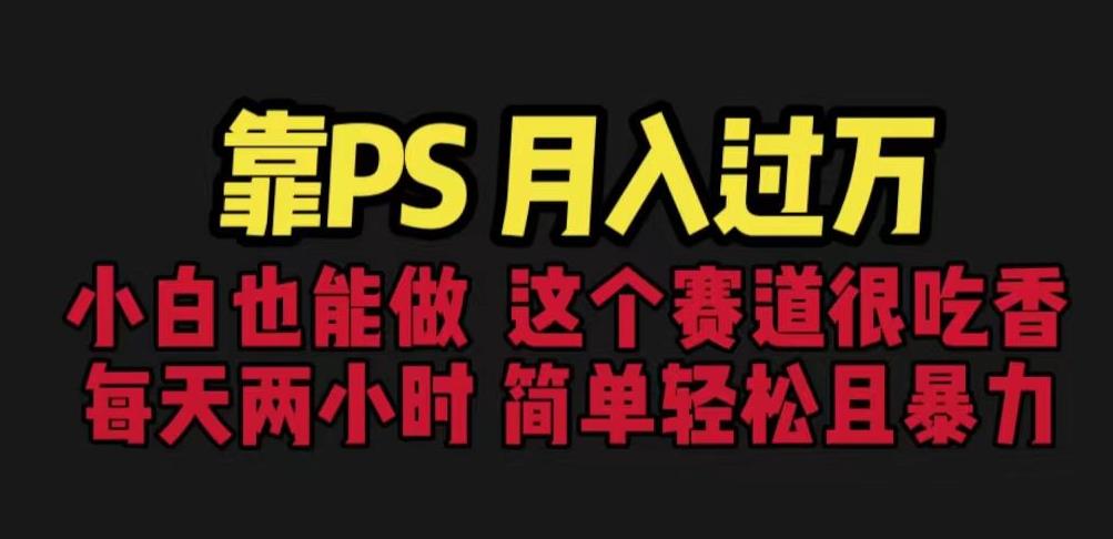 靠PS月入过万，小白做这个赛道很吃香。每天两小时，简单轻松且暴利【揭秘】 - 网赚资源网-网赚资源网