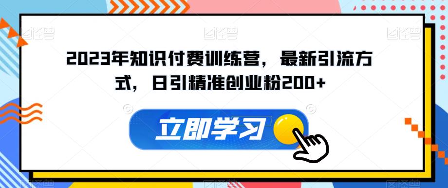 2023年知识付费训练营，最新引流方式，日引精准创业粉200+【揭秘】 - 网赚资源网-网赚资源网