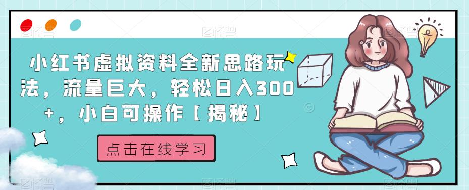 小红书虚拟资料全新思路玩法，流量巨大，轻松日入300+，小白可操作【揭秘】-网赚资源网