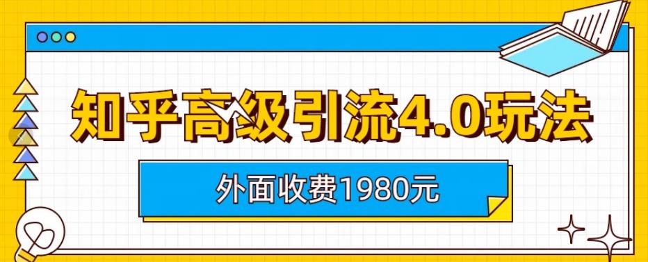 外面收费1980知乎高级引流4.0玩法，纯实操课程【揭秘】 - 网赚资源网-网赚资源网