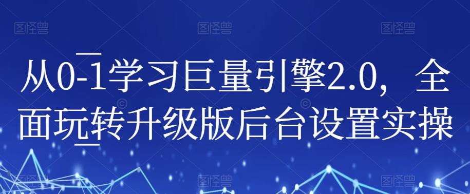 从0-1学习巨量引擎2.0，全面玩转升级版后台设置实操 - 网赚资源网-网赚资源网