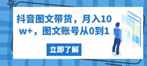 抖音图文带货,月入10w+,图文账号从0到1【揭秘】-网赚资源网