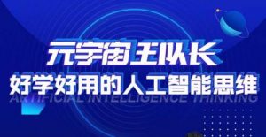 元宇宙王队长·好学好用的人工智能课,通过简单清晰的实操,理解人工智能如何科学高效的应用-网赚资源网