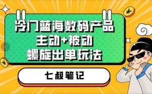 七叔冷门蓝海数码产品,主动+被动螺旋出单玩法,每天百分百出单【揭秘】-网赚资源网
