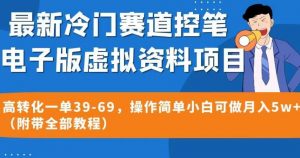 最新冷门赛道控笔电子版虚拟资料,高转化一单39-69,操作简单小白可做月入5w+(附带全部教程)【揭秘】-网赚资源网