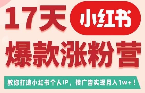 17天小红书爆款涨粉营（广告变现方向），教你打造小红书博主IP、接广告变现的 - 网赚资源网-网赚资源网