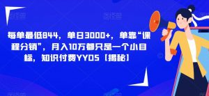 每单最低844,单日3000+,单靠“课程分销”,月入10万都只是一个小目标,知识付费YYDS【揭秘】-网赚资源网