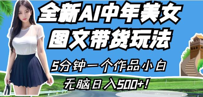全新AI中年美女图文带货玩法，5分钟一个作品小白无脑日入500+【揭秘】 - 网赚资源网-网赚资源网