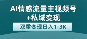 全新AI情感流量主视频号+私域变现,日入1-3K,平台巨大流量扶持【揭秘】-网赚资源网