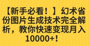 【新手必看！】幻术省份图片生成技术完全解析，教你快速变现并轻松月入10000+【揭秘】-网赚资源网