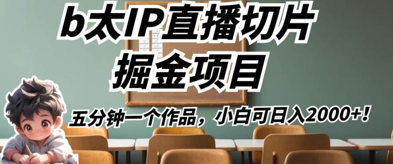 b太IP直播切片掘金项目，五分钟一个作品，小白可日入2000+【揭秘】 - 网赚资源网-网赚资源网