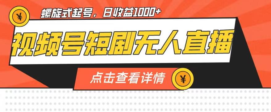 视频号短剧无人直播，螺旋起号，单号日收益1000+【揭秘】 - 网赚资源网-网赚资源网